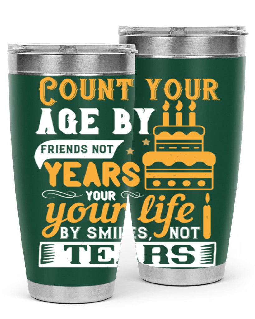 Count your age by friends not years your life by smiles not tears Style 92#- birthday- tumbler