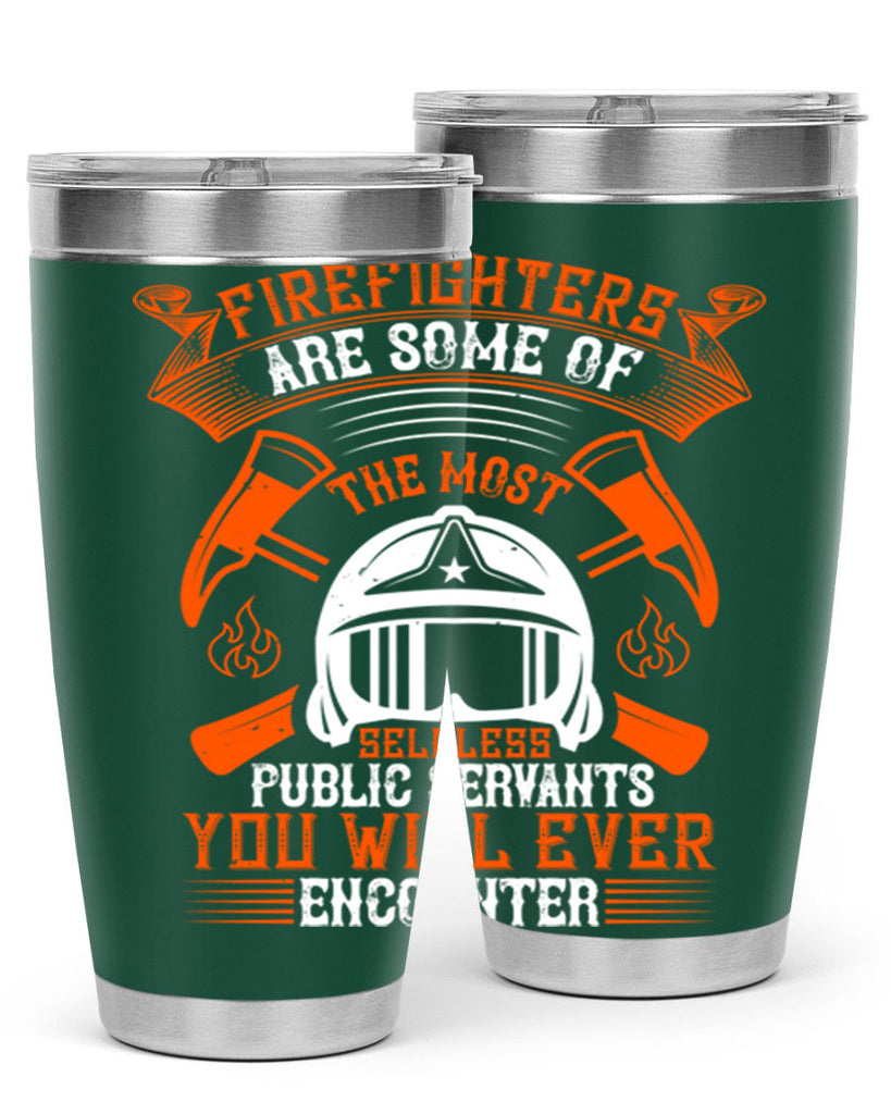 Firefighters are some of the most selfless public servants you will ever encounter Style 75#- fire fighter- tumbler