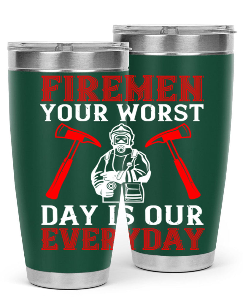 Firemen your worst day is our everyday Style 68#- fire fighter- tumbler