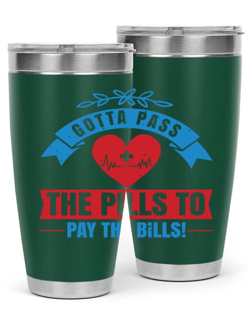 Gotta pass the pills to pay the bills Style 332#- nurse- tumbler