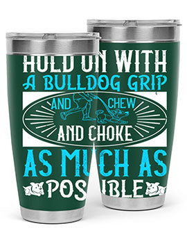 Hold on with a bulldog grip and chew and choke as much as possible Style 44#- dog- Tumbler