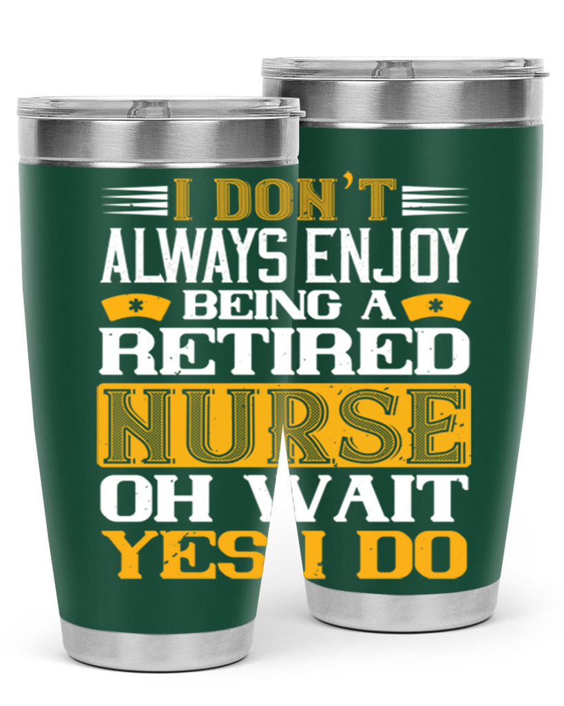 I don’t always enjoy being a retired nurse oh wait yes i do Style 323#- nurse- tumbler