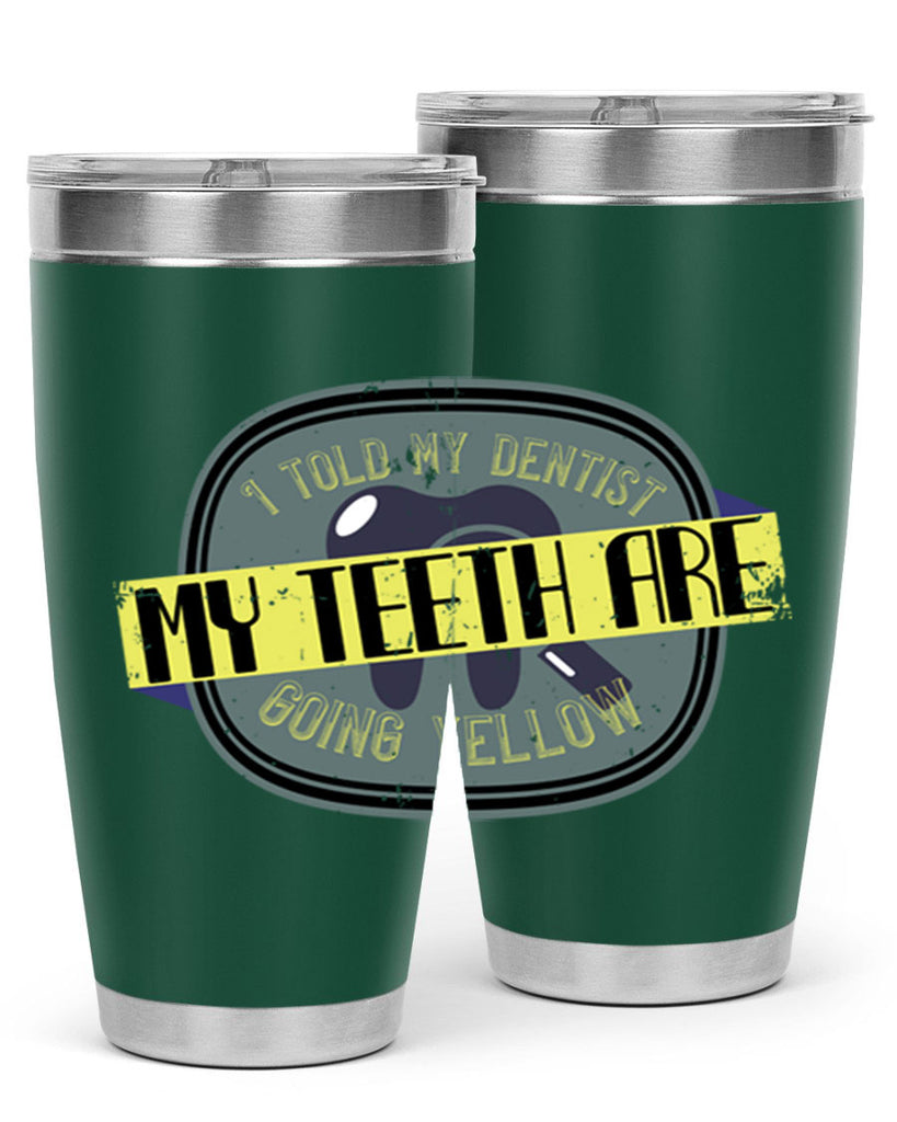 I told my dentist my teeth are going yellow Style 35#- dentist- tumbler