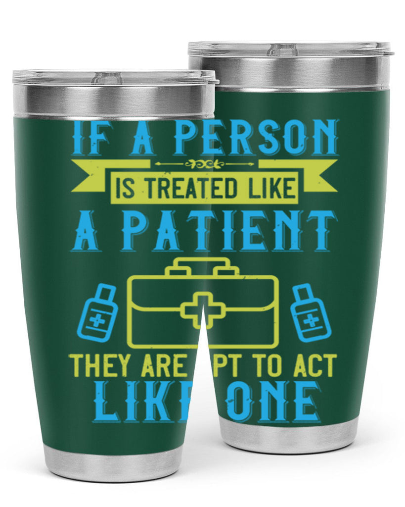 If a person is treated like a patient they are apt to act like one Style 40#- medical- tumbler