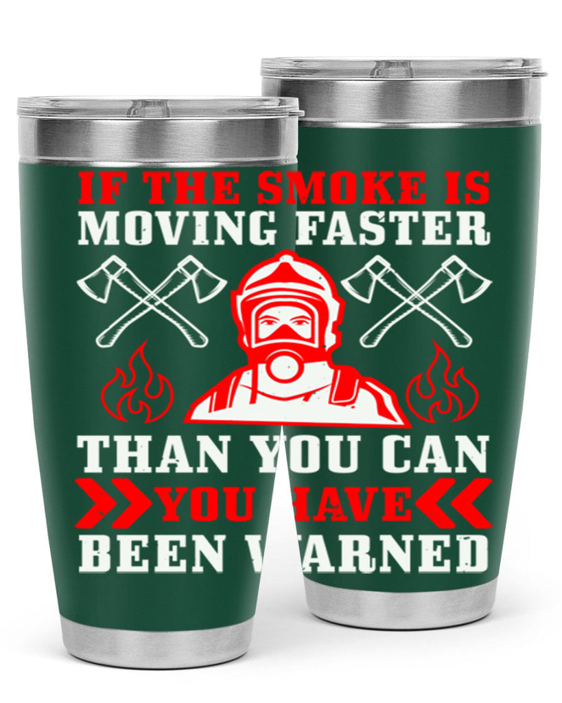 If the smoke is moving faster than you can you have been warned Style 60#- fire fighter- tumbler