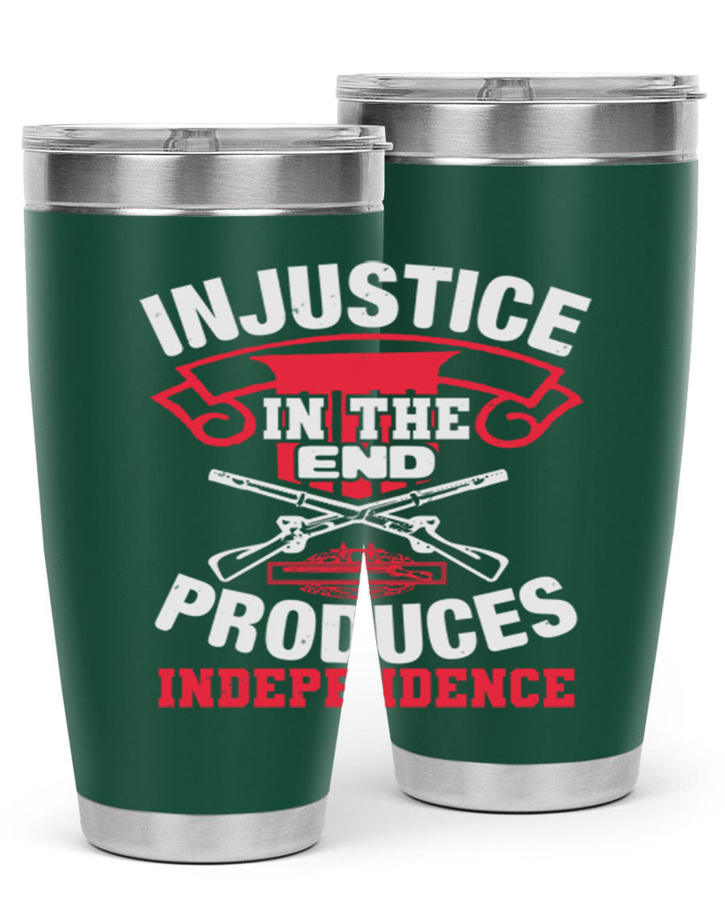 Injustice in the end produces independence Style 31#- Fourt Of July- Tumbler
