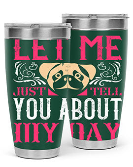 Let Me Just Tell You About My Day Style 34#- dog- Tumbler