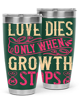 Love dies only when growth stops Style 33#- dog- Tumbler