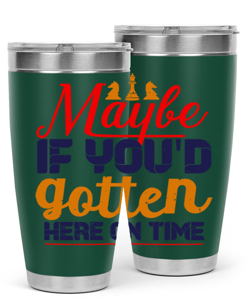 Maybe if youd gotten here on time 24#- chess- Tumbler