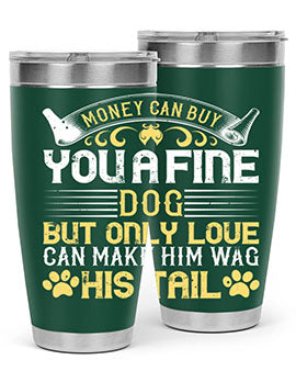 Money can buy you a fine dog but only love can make him wag his tail Style 178#- dog- Tumbler