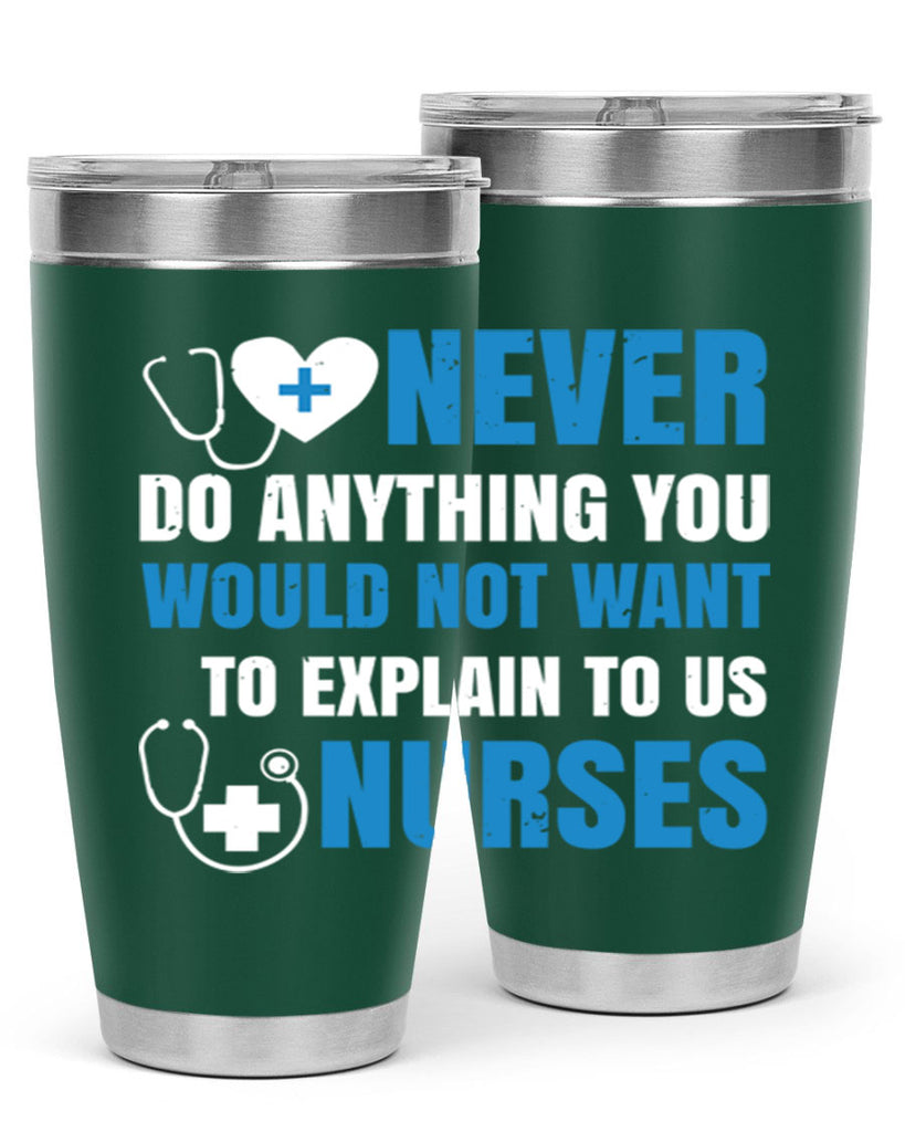 Never do anything you would not want to explain to us nurses Style 297#- nurse- tumbler