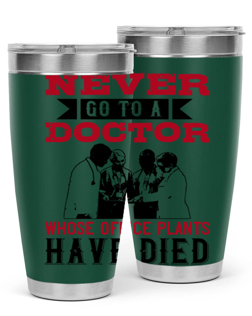 Never go to a doctor whose office plants have died Style 32#- medical- tumbler