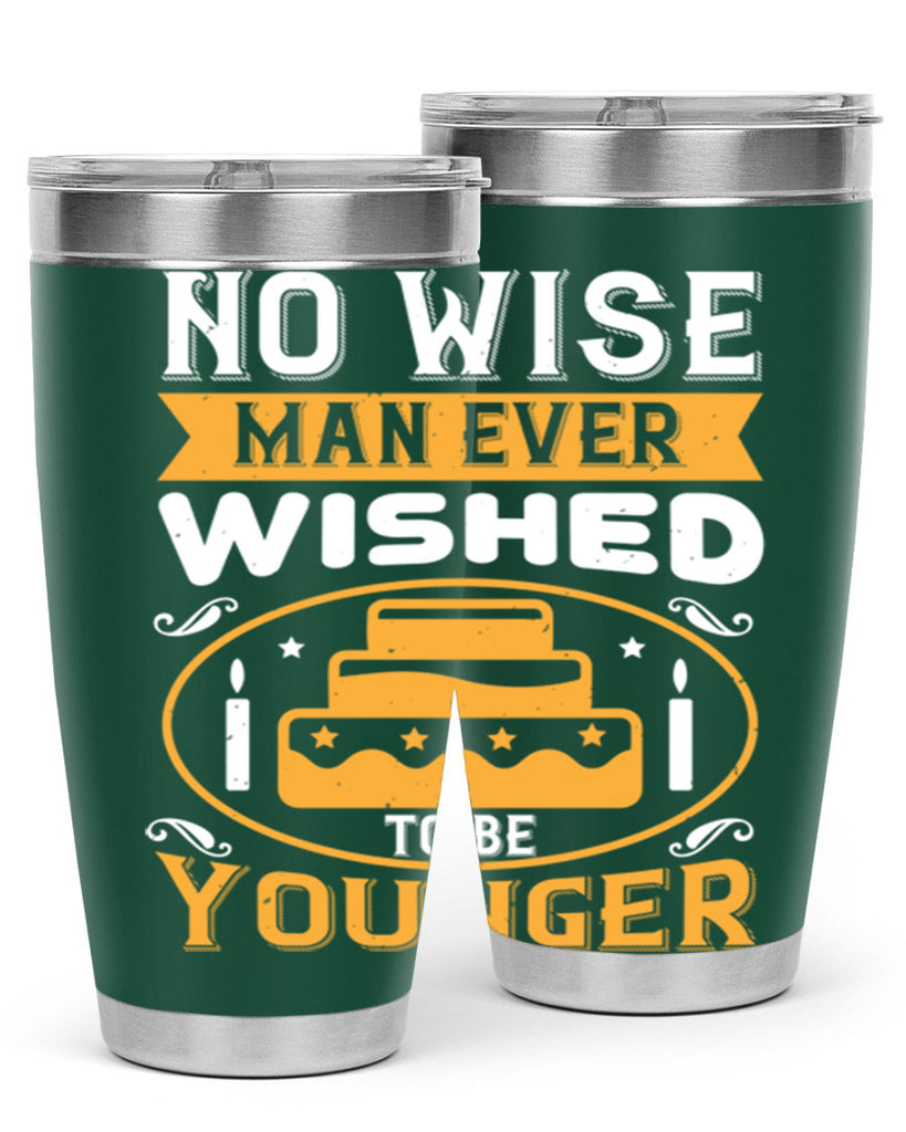 No wise man ever wished to be younger Style 53#- birthday- tumbler
