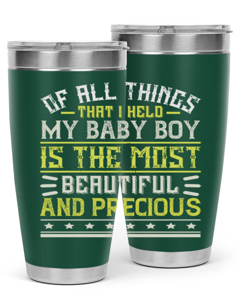 Of all things that I held my baby boy is the most beautiful and precious Style 112#- baby- tumbler