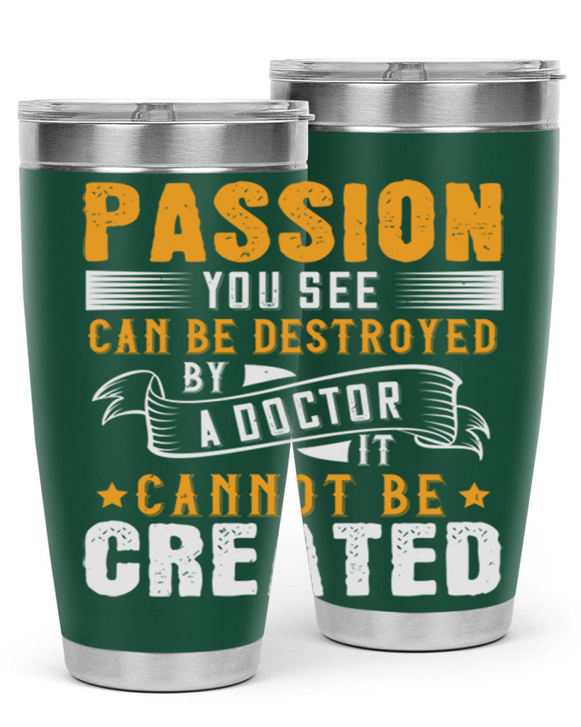 Passion you see can be destroyed by a doctor It cannot be created Style 29#- medical- tumbler