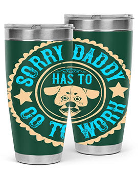 Sorry Daddy Has To Go To Work Style 24#- dog- Tumbler