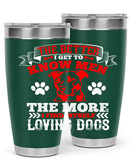 The better I get to know men the more I find myself loving dogs Style 162#- dog- Tumbler