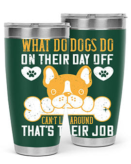 What do dogs do on their day off Can’t lie around – that’s their job Style 142#- dog- Tumbler