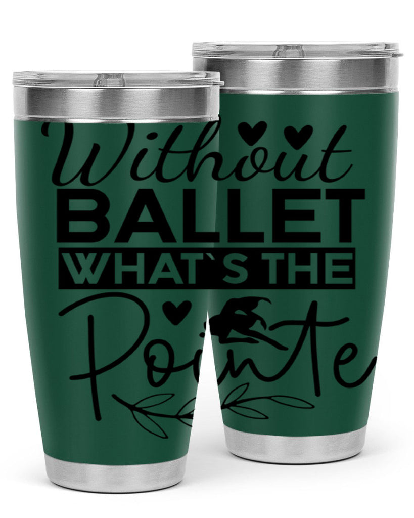 Without Ballet WhatS the Pointe 97#- ballet- Tumbler
