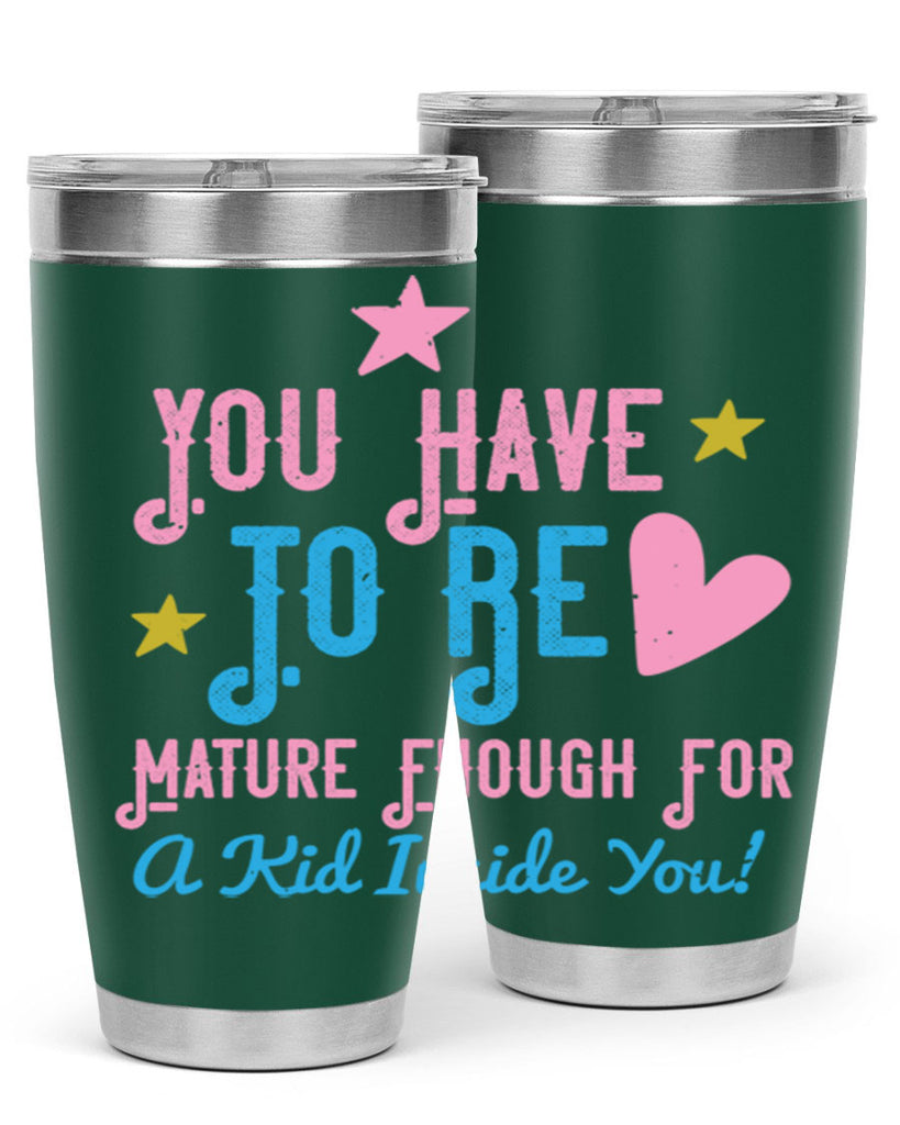 You Have To Be Mature Enough For A Kid Inside You Style 10#- baby- Tumbler