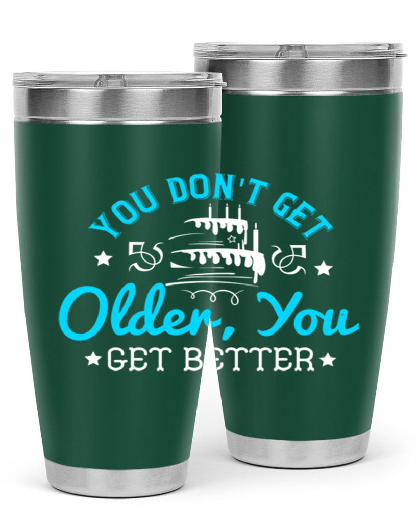 You dont get older you get better Style 12#- birthday- tumbler