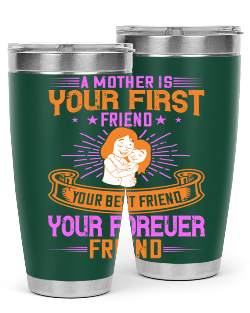 a mother is your first friend your best friend your forever friend 240#- mom- Tumbler
