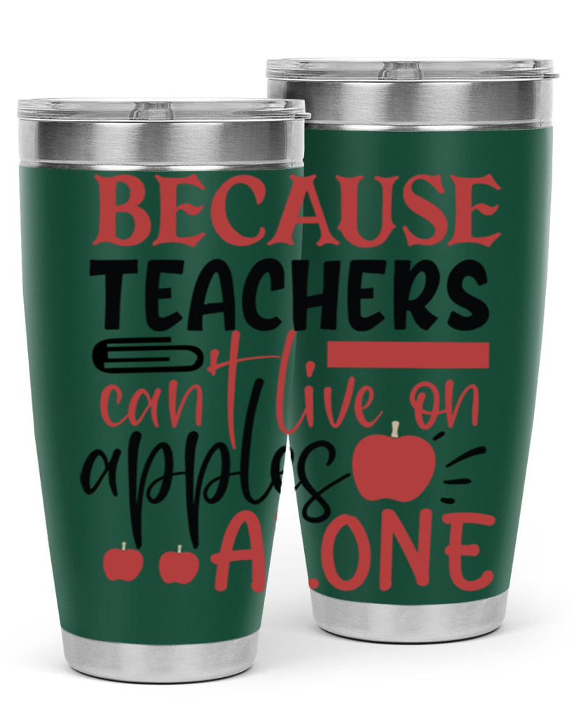 because teachers cant live on apples alone Style 191#- teacher- tumbler