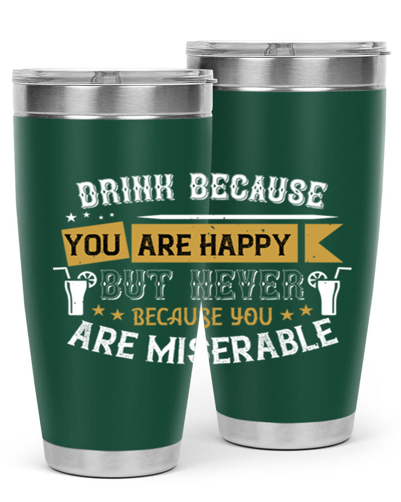 drink because you are happy but never because you are miserable 7#- drinking- Tumbler