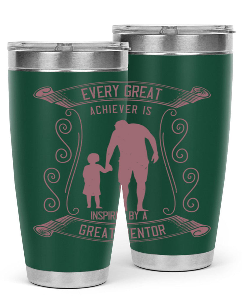every great achiever is inspired by a great mentor 268#- fathers day- Tumbler