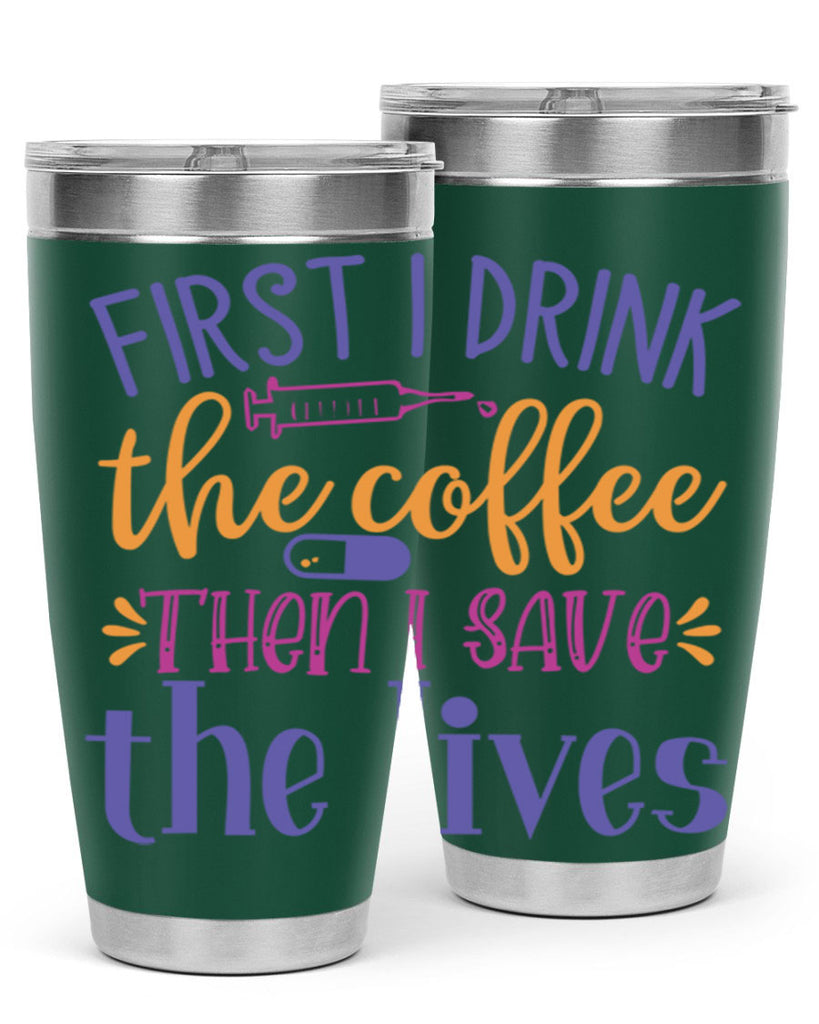 first i drink the coffee then i save the lives Style Style 189#- nurse- tumbler