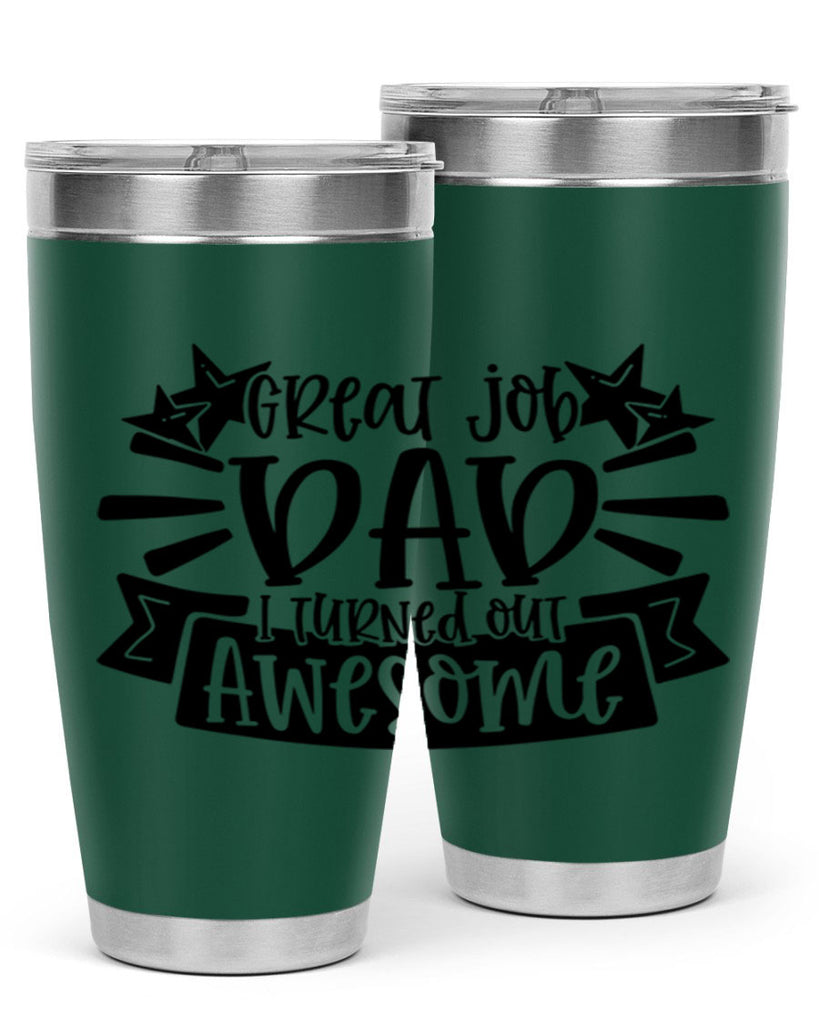 great job dad i turned out awesome 49#- fathers day- Tumbler