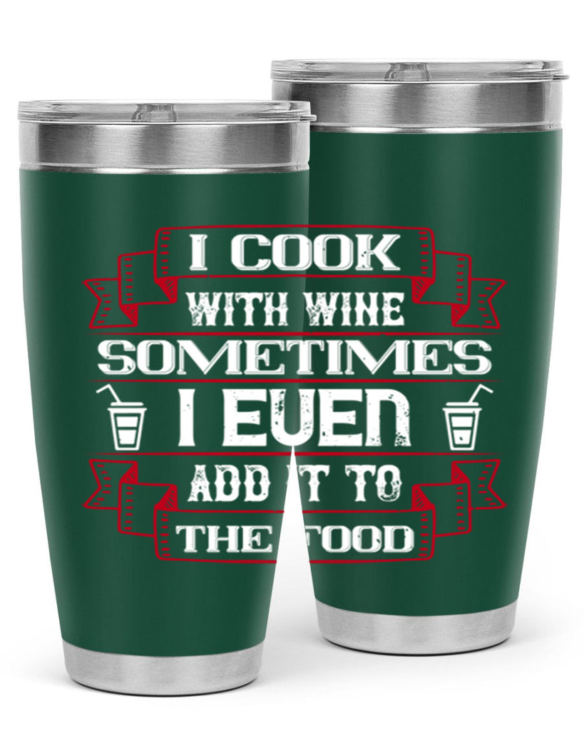 i cook with wine sometimes i even add it to the food 48#- drinking- Tumbler