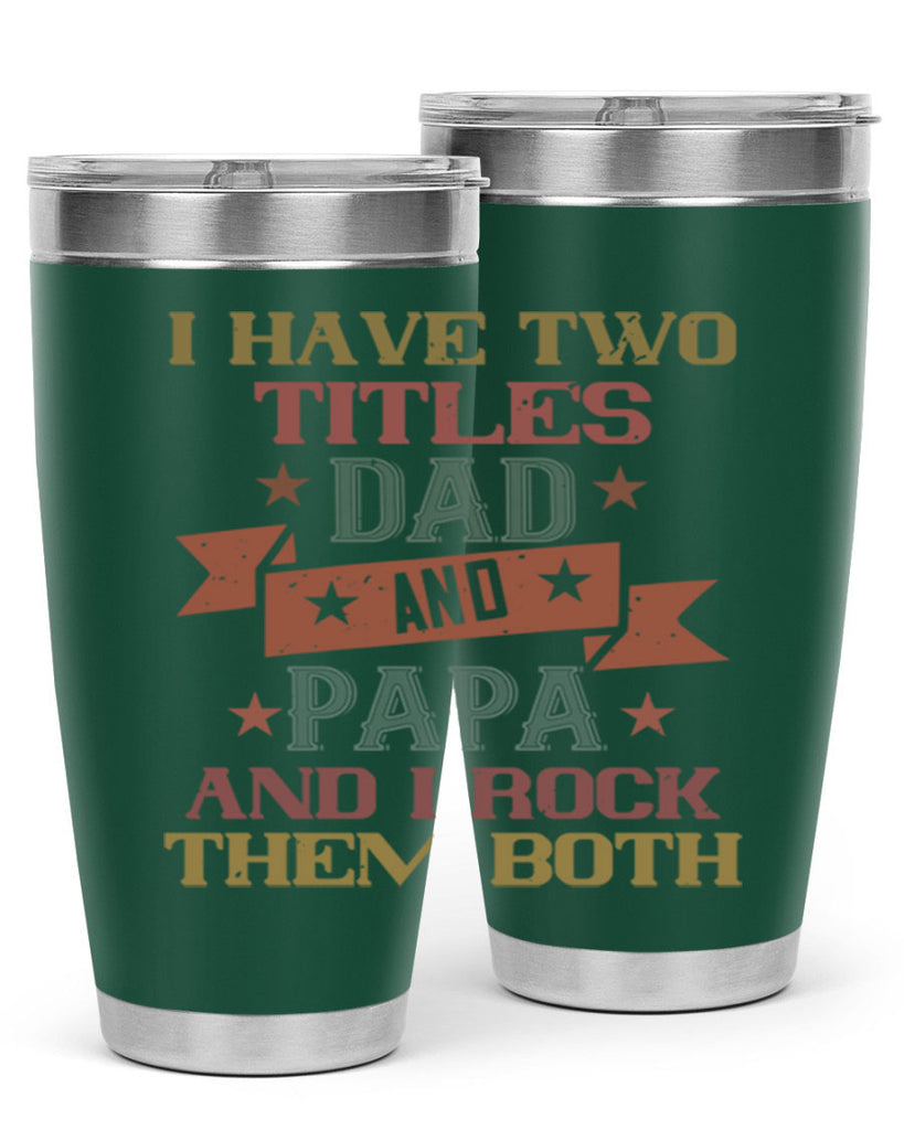 i have two titles dad and papa and i rock 40#- grandpa - papa- Tumbler