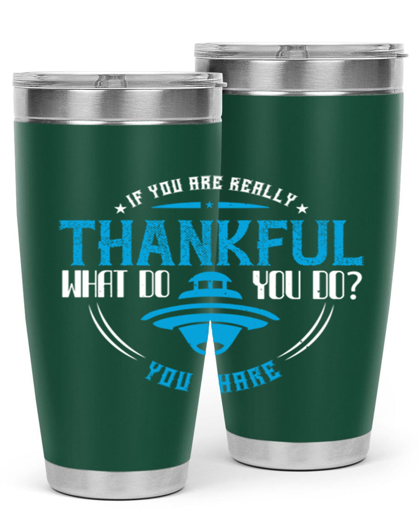 if you are really thankful what do you do you share 28#- thanksgiving- Tumbler