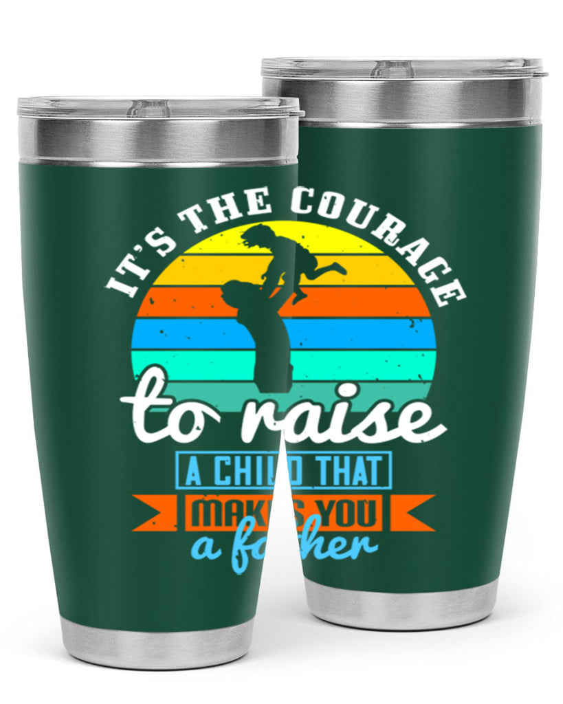 it’s the courage to raise 194#- fathers day- Tumbler