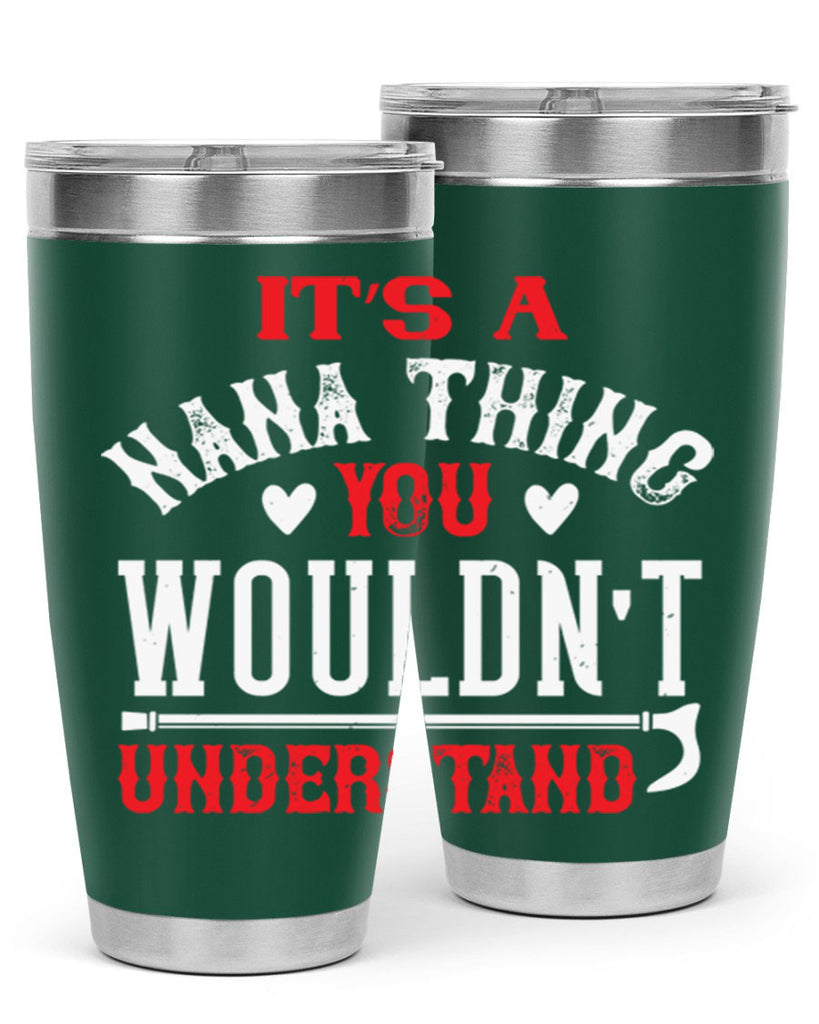 its a nana thing you wouldnt underatand 18#- grandma - nana- Tumbler
