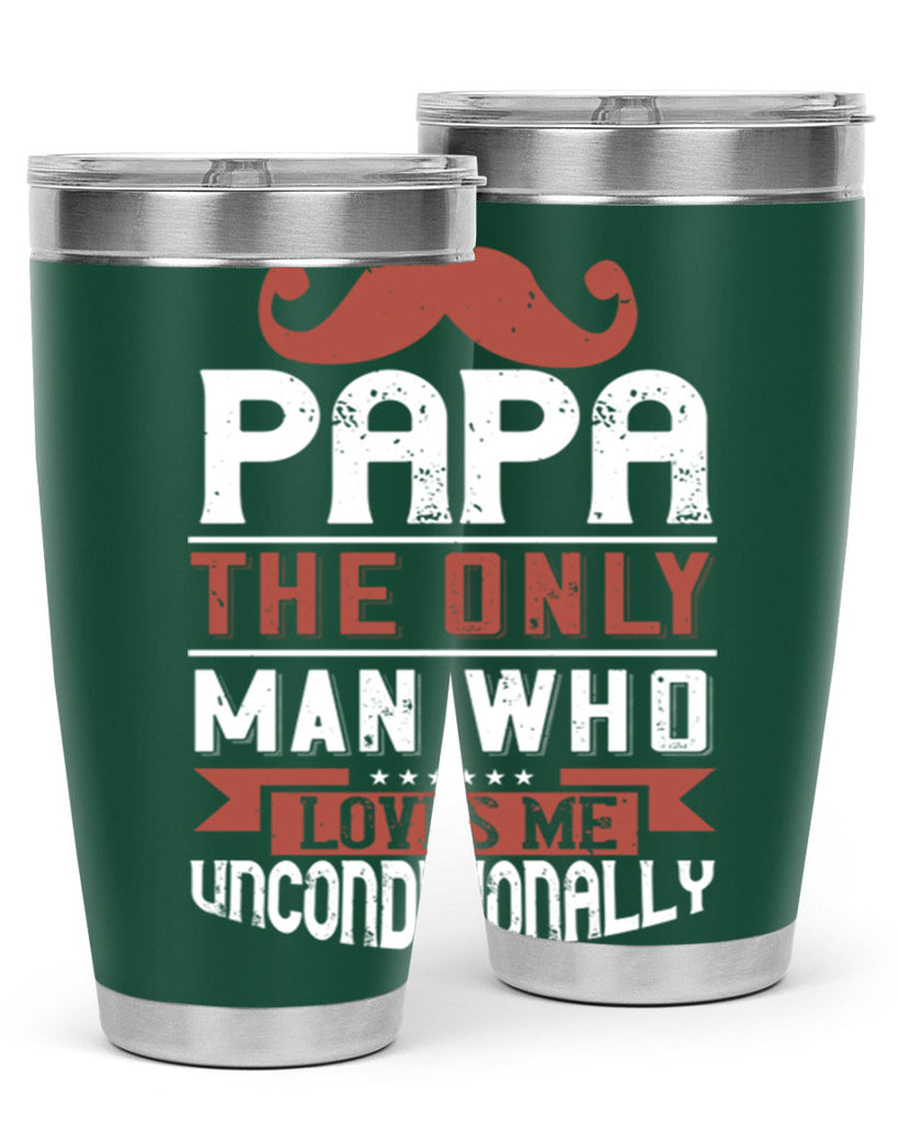 papa the only man who loves me unconditionally 190#- fathers day- Tumbler