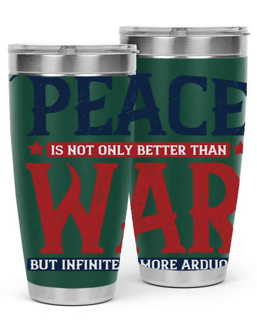 peace is not only better than war but infinitely more arduous 36#- Veterns Day- Tumbler