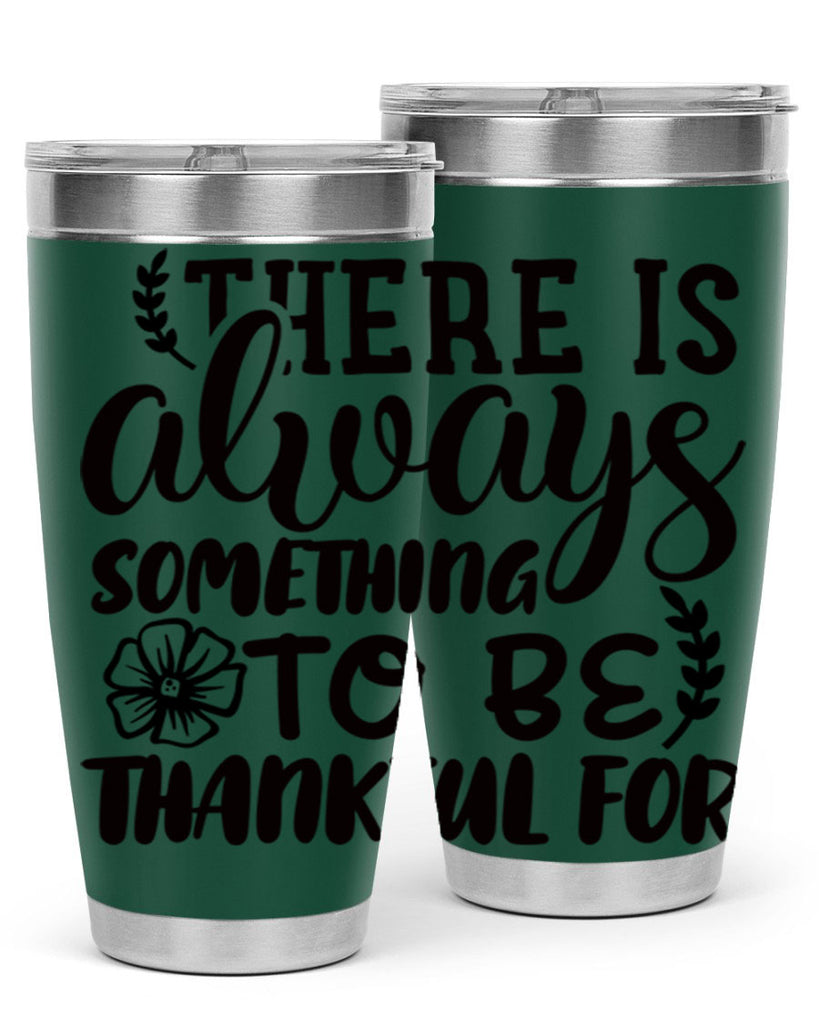 there is always something to be thankful for 51#- thanksgiving- Tumbler
