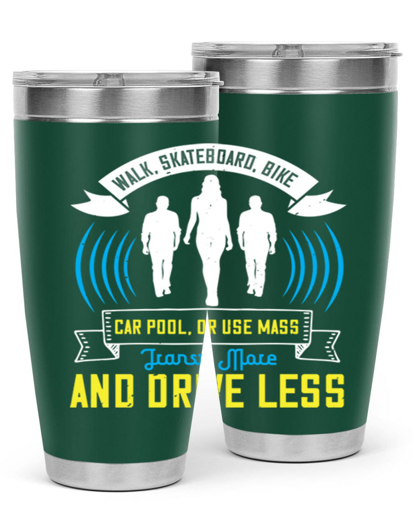 walk skateboard bike car pool or use mass transit more and drive less 15#- walking- Tumbler