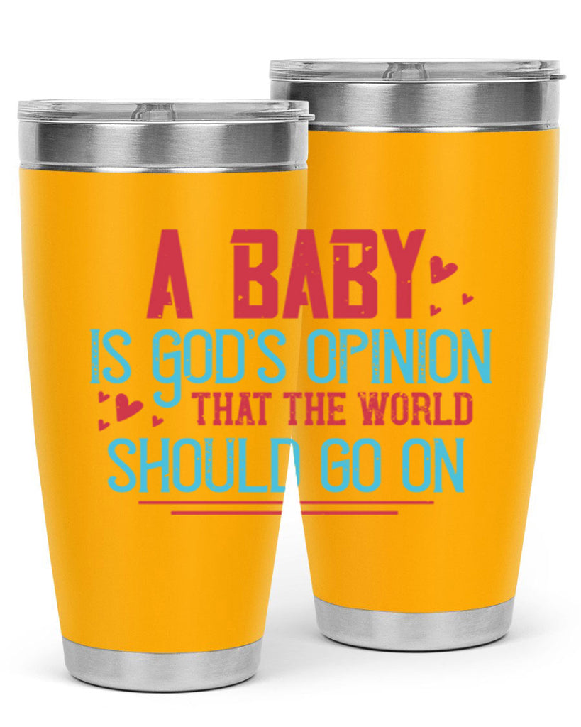 A baby is Gods opinion that the world should go on Style 9#- baby- Tumbler