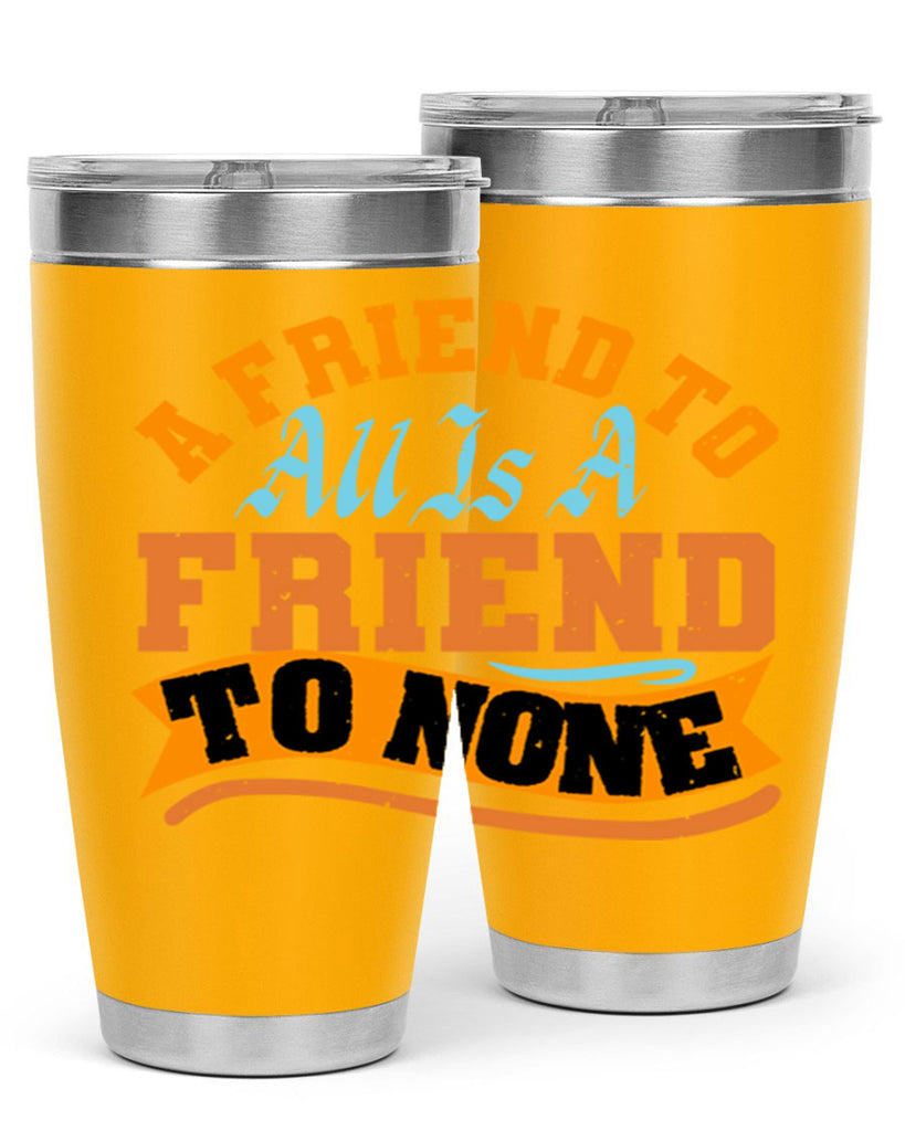 A friend to all is a friend to none Style 112#- Best Friend- Tumbler