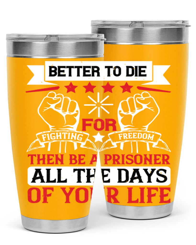 Better to die fighting for freedom then be a prisoner all the days of your life Style 87#- Fourt Of July- Tumbler