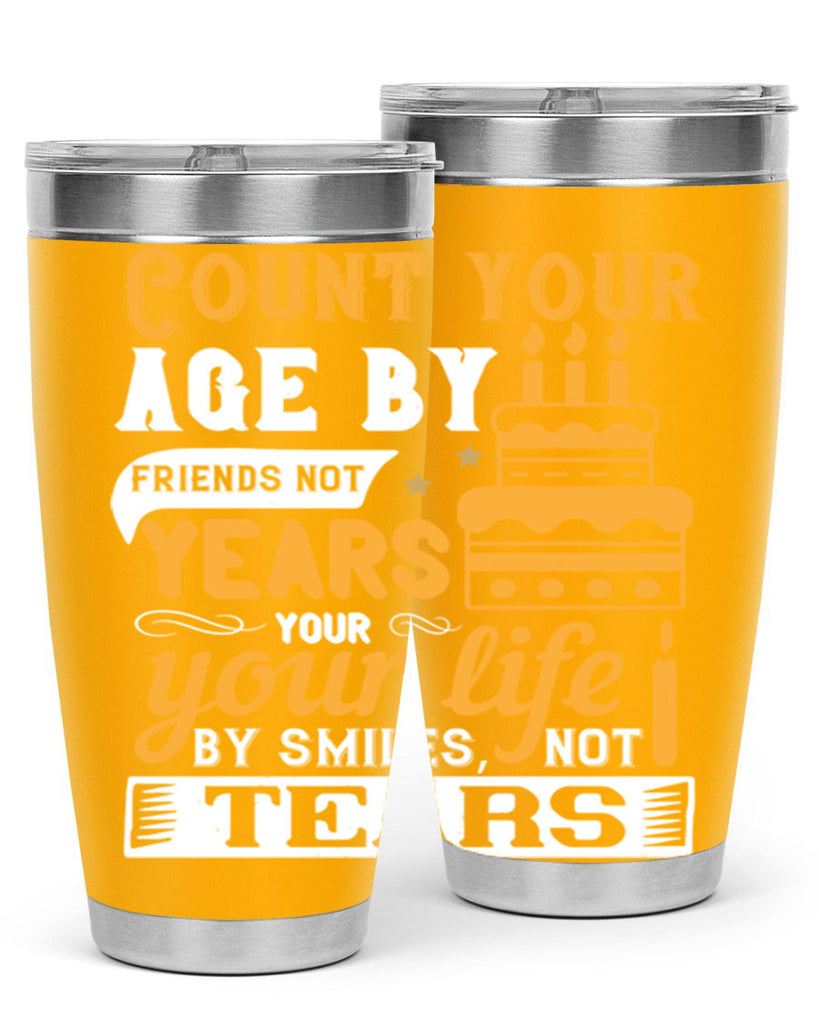 Count your age by friends not years your life by smiles not tears Style 92#- birthday- tumbler