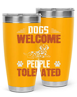 Dogs Welcome People Tolerated Style 207#- dog- Tumbler