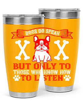 Dogs do speak but only to those who know how to listen Style 218#- dog- Tumbler