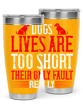 Dogs lives are too short Their only fault really Style 206#- dog- Tumbler