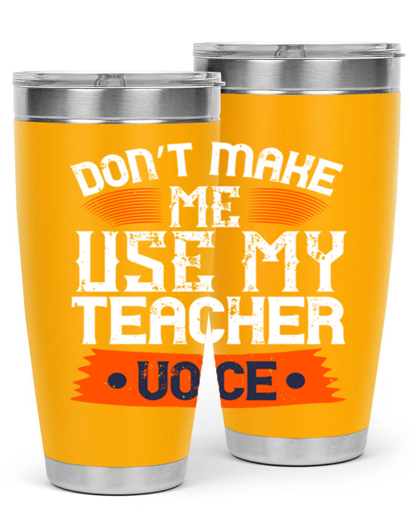 Don’t make me use my teacher voice Style 107#- teacher- tumbler