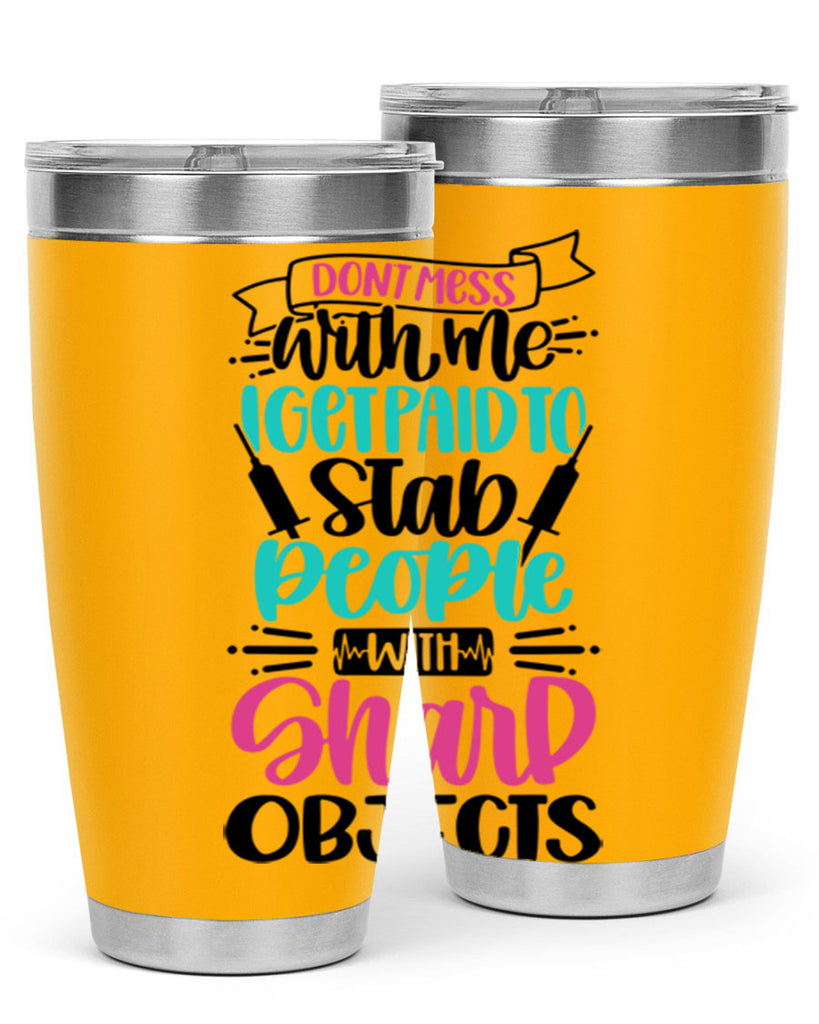 Dont Mess With Me I Get Paid To Satb People With Sharp Objects Style Style 199#- nurse- tumbler