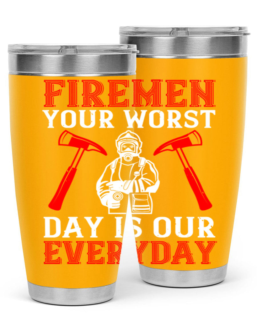 Firemen your worst day is our everyday Style 68#- fire fighter- tumbler